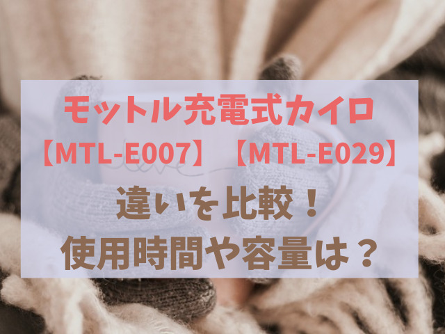 【モットル】充電式カイロMTL-E007とMTL-E029の違いを比較！どっちがおすすめ？