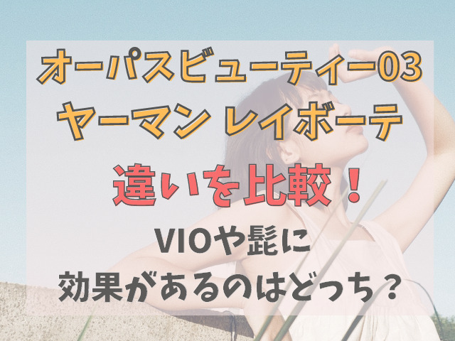 オーパスビューティー03とヤーマンレイボーテを比較！VIOや髭に効果があるのは？