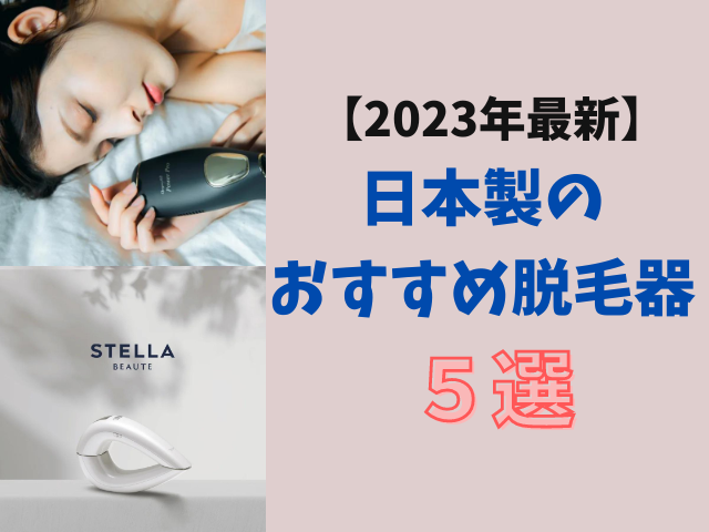 【2023年最新】日本製の脱毛器おすすめ5選！8項目で比較！