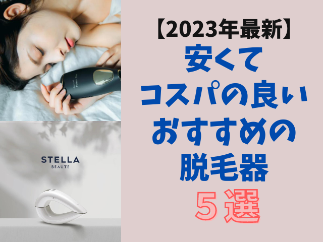 【2023年最新】安い脱毛器おすすめ5選！コスパの良さを8項目で比較！